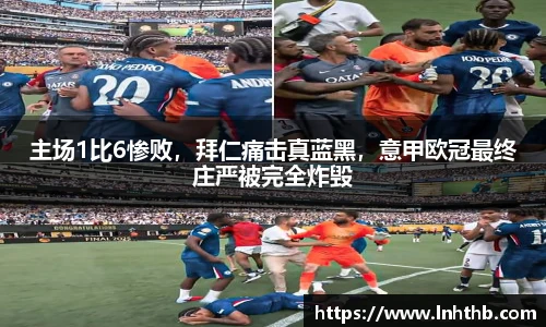主场1比6惨败，拜仁痛击真蓝黑，意甲欧冠最终庄严被完全炸毁